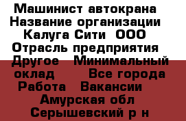 Машинист автокрана › Название организации ­ Калуга-Сити, ООО › Отрасль предприятия ­ Другое › Минимальный оклад ­ 1 - Все города Работа » Вакансии   . Амурская обл.,Серышевский р-н